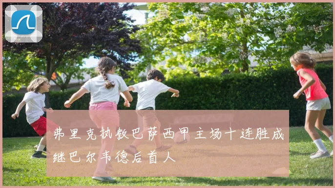 弗里克执教巴萨西甲主场十连胜成继巴尔韦德后首人