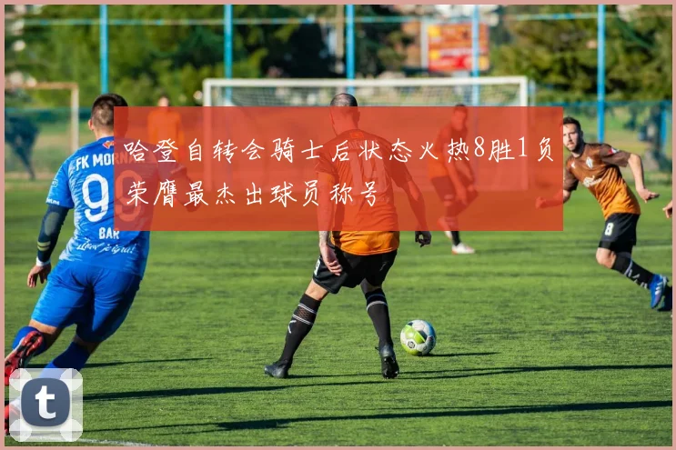 哈登自转会骑士后状态火热8胜1负荣膺最杰出球员称号
